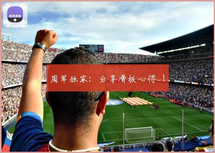 周军独家：分享滑板心得_1