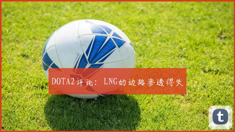 DOTA2评论：LNG的边路渗透得失