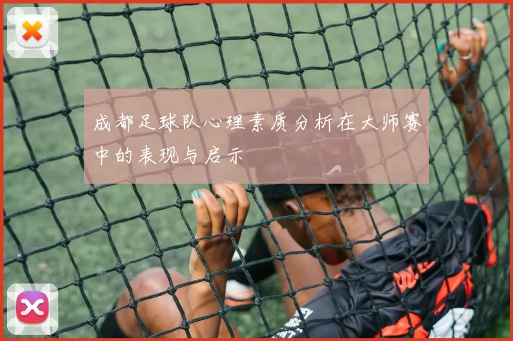 成都足球队心理素质分析在大师赛中的表现与启示