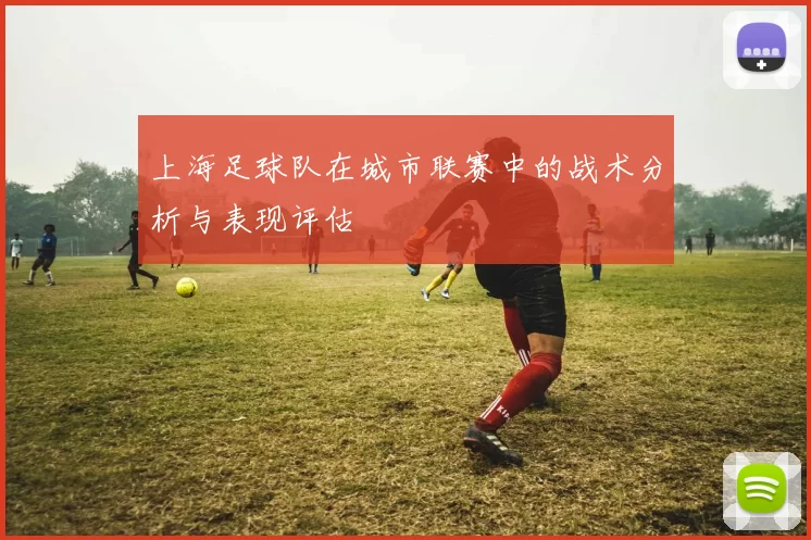 上海足球队在城市联赛中的战术分析与表现评估
