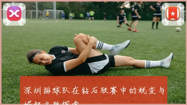 深圳排球队在钻石联赛中的蜕变与崛起之路探索